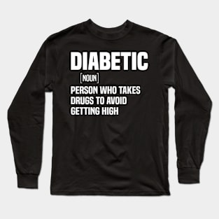 Diabetic person who takes drugs to avoid getting high Long Sleeve T-Shirt